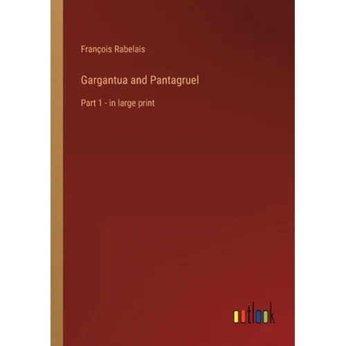 Gargantua and Pantagruel: Part 1 - in large print - Paperback