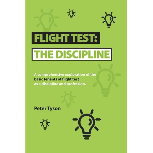 Flight Test: the Discipline: A Comprehensive Exploration of the Basic Tenets of Flight Test as a Discipline and Profession. - Paperback