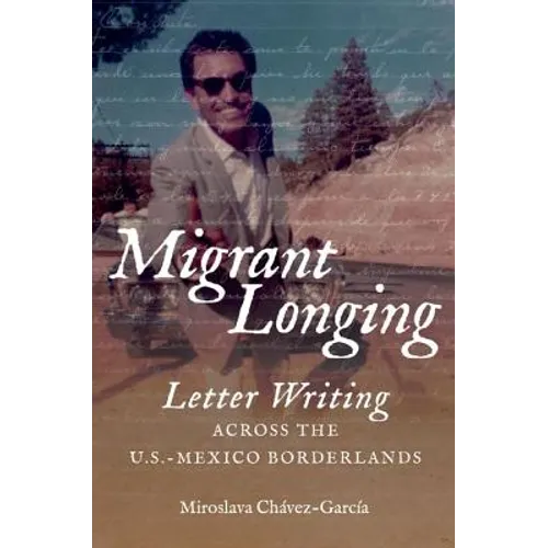 Migrant Longing: Letter Writing Across the U.S.-Mexico Borderlands - Paperback