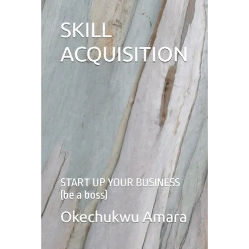 Skill Acquisition: START UP YOUR BUSINESS (be a boss) - Paperback