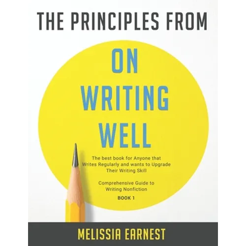 The Principles from On Writing Well: The best book for Anyone that Writes Regularly and wants to Upgrade Their Writing Skill Comprehensive Guide to Wr - Paperback