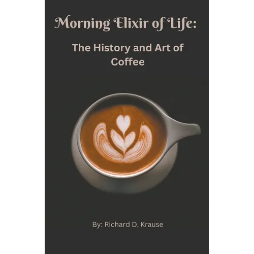 The Morning Elixir of Life: The History and Art of Coffee - Paperback