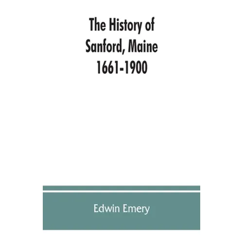 The history of Sanford, Maine. 1661-1900 - Paperback