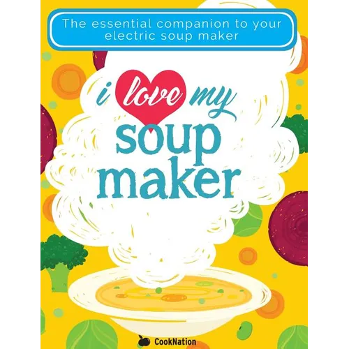 I Love My Soupmaker: The Only Soup Machine Recipe Book You'll Ever Need - Paperback