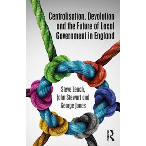 Centralisation, Devolution and the Future of Local Government in England - Paperback