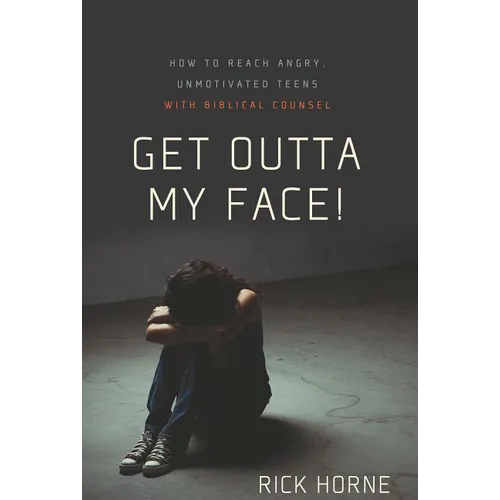 Get Outta My Face!: How to Reach Angry, Unmotivated Teens with Biblical Counsel - Paperback