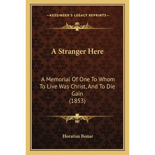 A Stranger Here: A Memorial Of One To Whom To Live Was Christ, And To Die Gain (1853) - Paperback
