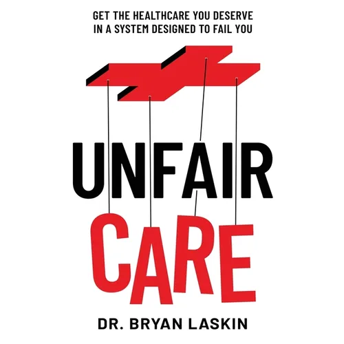 Unfair Care: Get the Healthcare You Deserve in a System Designed to Fail You - Paperback
