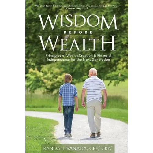 Wisdom Before Wealth: Principles of Wealth Creation and Financial Independence for the Next Generation - Paperback