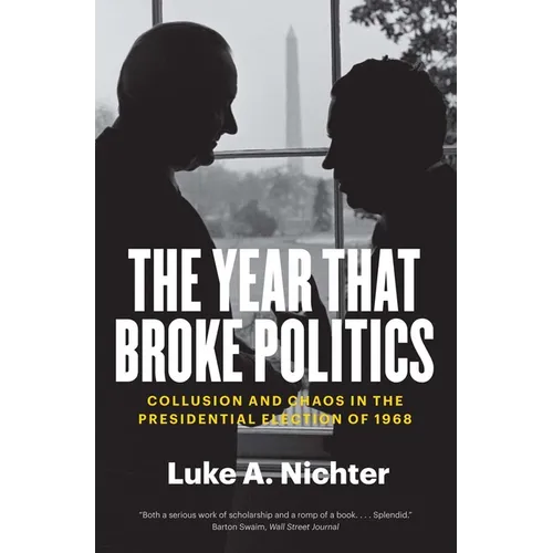 The Year That Broke Politics: Collusion and Chaos in the Presidential Election of 1968 - Paperback