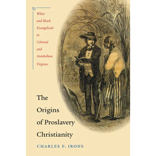 The Origins of Proslavery Christianity: White and Black Evangelicals in Colonial and Antebellum Virginia - Paperback