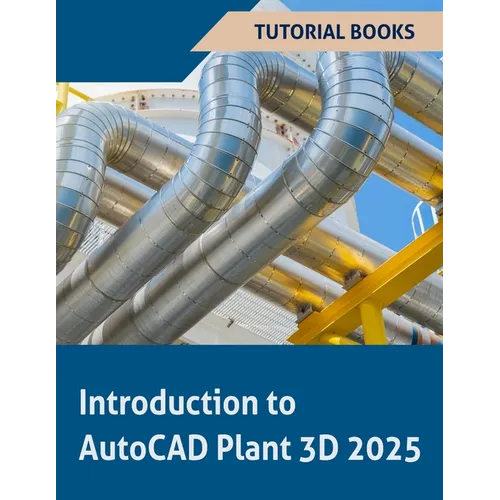 Introduction to AutoCAD Plant 3D 2025 (COLORED): Learning the Basics of Plant Design - Paperback