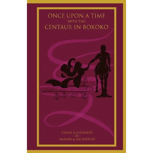 Once Upon a Time with the Centaur in Bokoko: An Allegorical Literary Opus for All Ages - Paperback