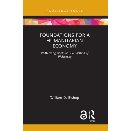 Foundations for a Humanitarian Economy: Re-thinking Boethius' Consolation of Philosophy - Hardcover