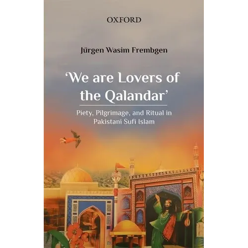 'We Are Lovers of the Qalandar': Piety, Pilgrimage, and Ritual in Pakistani Sufi Islam - Paperback