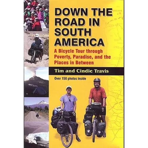 Down the Road in South American: A Bicycle Tour Through Poverty, Paradise, and Place in Between - Paperback