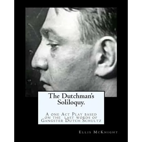 The Dutchman's Soliloquy.: A one Act Play based on the factual last words of Gangster Dutch Schultz. - Paperback