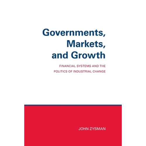 Governments, Markets, and Growth: Financial Systems and Politics of Industrial Change - Paperback