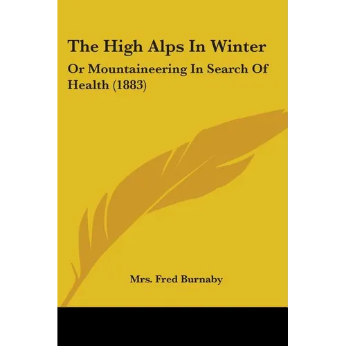 The High Alps In Winter: Or Mountaineering In Search Of Health (1883) - Paperback