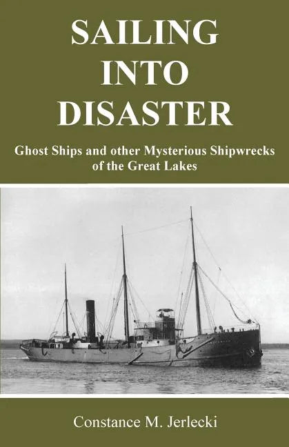 Sailing Into Disaster: Ghost Ships and other Mysterious Shipwrecks of the Great Lakes - Paperback