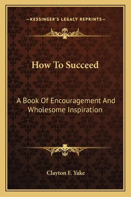 How to Succeed: A Book of Encouragement and Wholesome Inspiration - Paperback