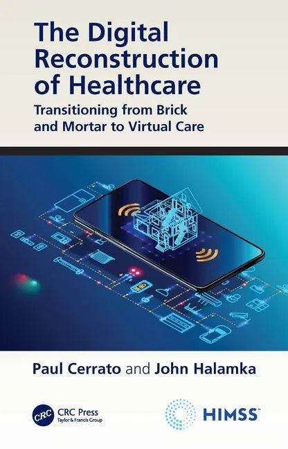 The Digital Reconstruction of Healthcare: Transitioning from Brick and Mortar to Virtual Care - Paperback