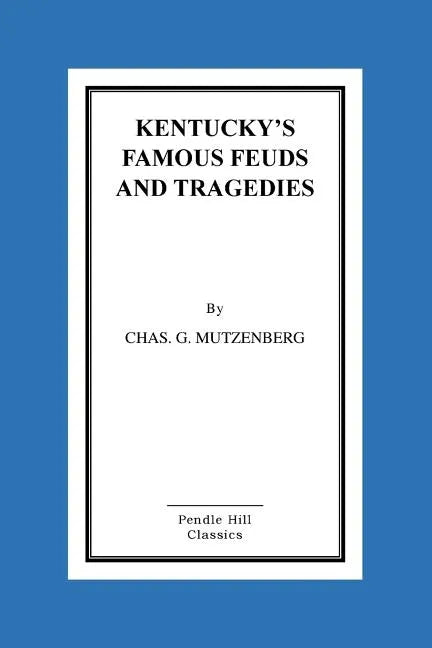 Kentucky's Famous Feuds and Tragedies: Authentic History of the World Renowned Vendettas of the Dark and Bloody Ground - Paperback