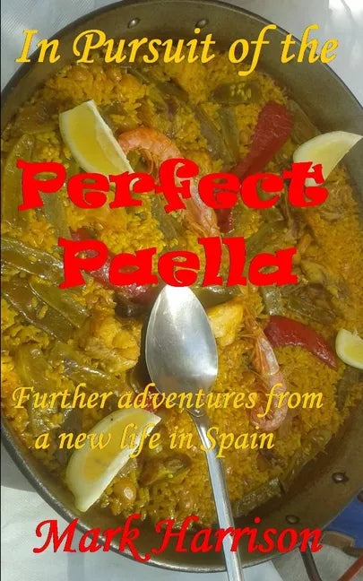 In Pursuit of the Perfect Paella: (Further adventures from a new life in Spain) - Paperback