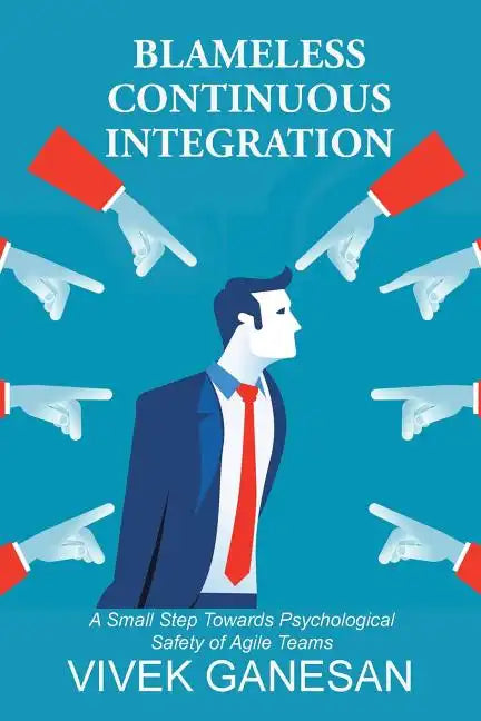 Blameless Continuous Integration: A Small Step Towards Psychological Safety of Agile Teams - Paperback