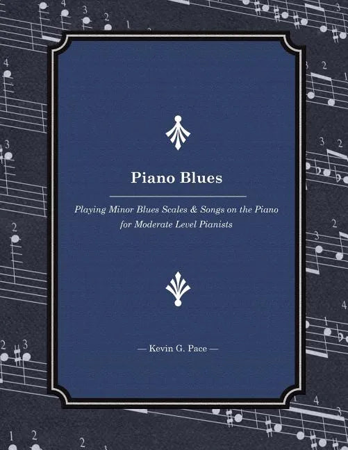 Piano Blues: Playing Minor Blues Scales & Songs on the Piano for Moderate Level Pianists - Paperback