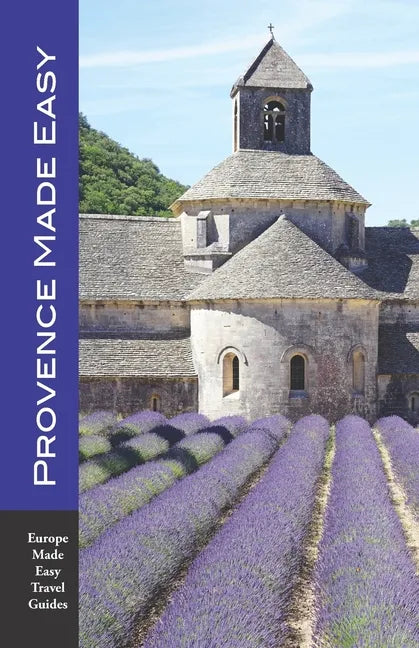 Provence Made Easy: The Sights, Restaurants, Hotels of Provence: Avignon, Arles, Aix, Nimes, Marseille, Luberon and More! (Europe Made Eas - Paperback
