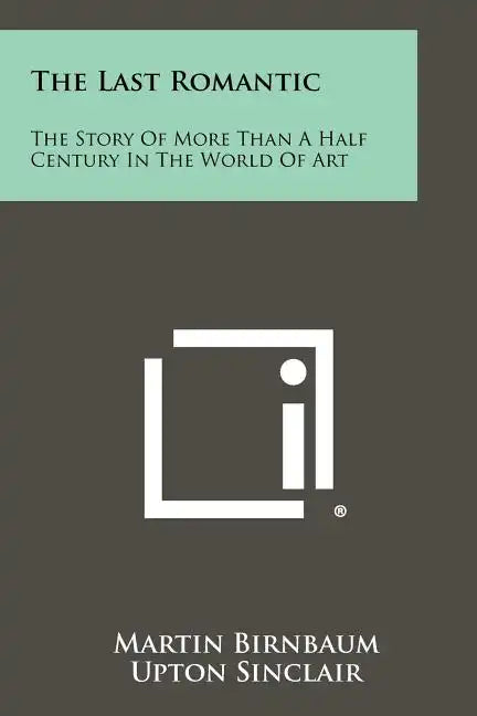 The Last Romantic: The Story Of More Than A Half Century In The World Of Art - Paperback
