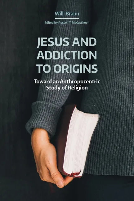 Jesus and Addiction to Origins: Towards an Anthropocentric Study of Religion - Paperback