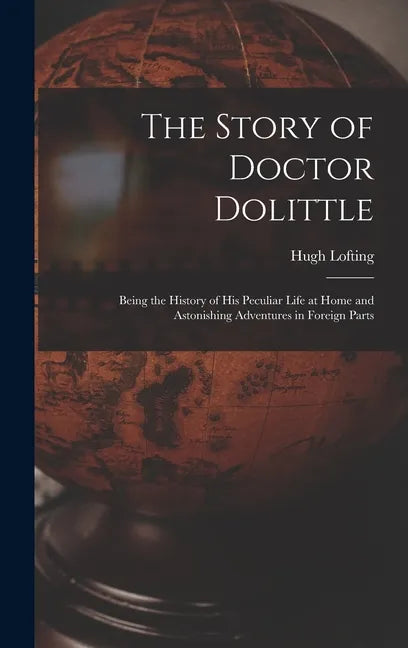 The Story of Doctor Dolittle: Being the History of His Peculiar Life at Home and Astonishing Adventures in Foreign Parts - Hardcover