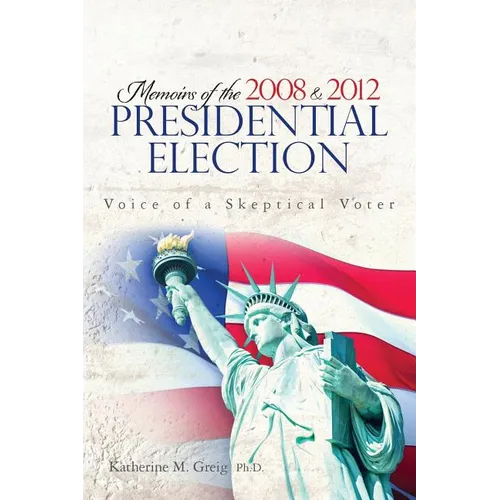 Memoirs of the 2008 and 2012 Presidential Election: The Voice of a Skeptical Voter - Paperback