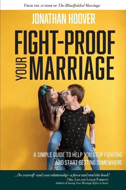 Fight Proof Your Marriage: A Simple Guide to Help You Stop Fighting and Start Getting Somewhere - Paperback