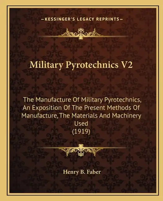 Military Pyrotechnics V2: The Manufacture of Military Pyrotechnics, an Exposition of the Present Methods of Manufacture, the Materials and Machi - Paperback