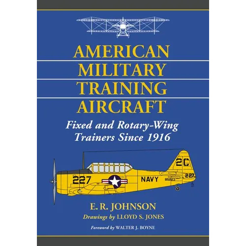 American Military Training Aircraft: Fixed and Rotary-Wing Trainers Since 1916 - Paperback