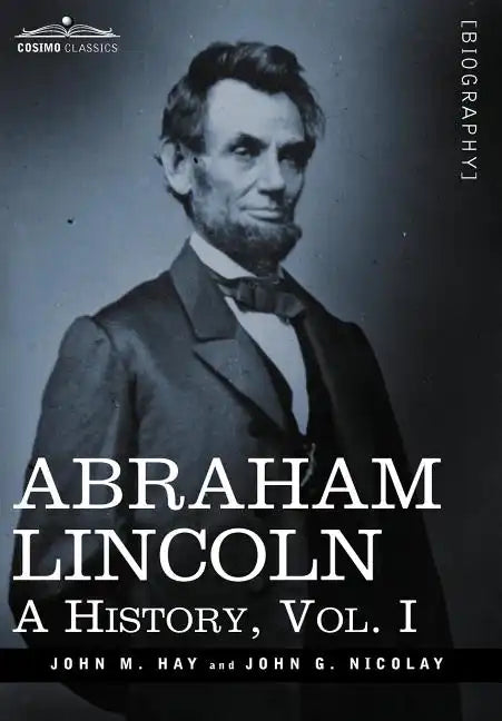 Abraham Lincoln: A History, Vol.I (in 10 Volumes) - Hardcover