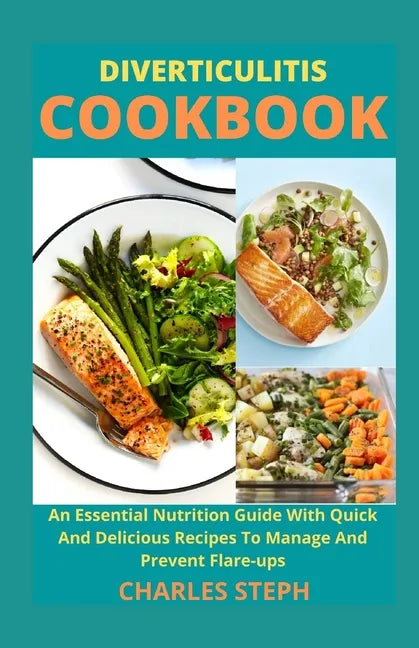 Diverticulitis Cookbook: An Essential Nutrition Guide With Quick And Delicious Recipes To Manage And Prevent Flare-ups - Paperback