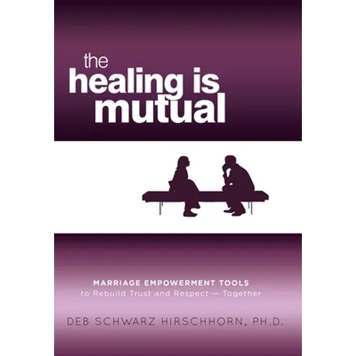 The Healing is Mutual: Marriage Empowerment Tools to Rebuild Trust and Respect---Together - Hardcover