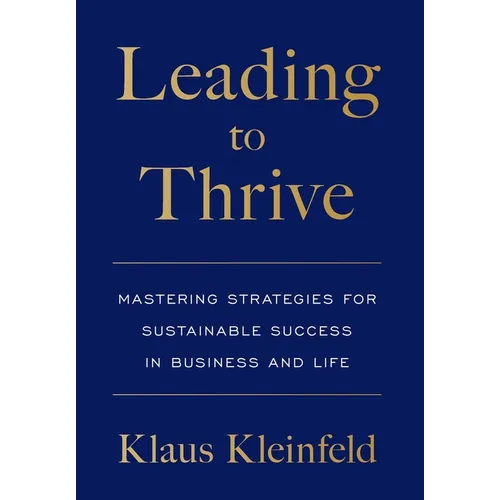 Leading to Thrive: Mastering Strategies for Sustainable Success in Business and Life - Hardcover