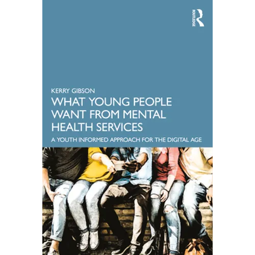 What Young People Want from Mental Health Services: A Youth Informed Approach for the Digital Age - Paperback