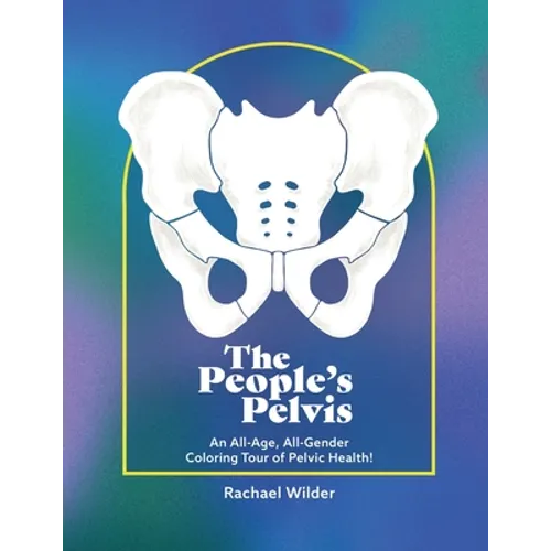 The People's Pelvis: An All-Age, All-Gender Coloring Tour of Pelvic Health! - Paperback