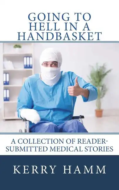 Going to Hell in a Handbasket: A Collection of Reader-Submitted Medical Stories - Paperback