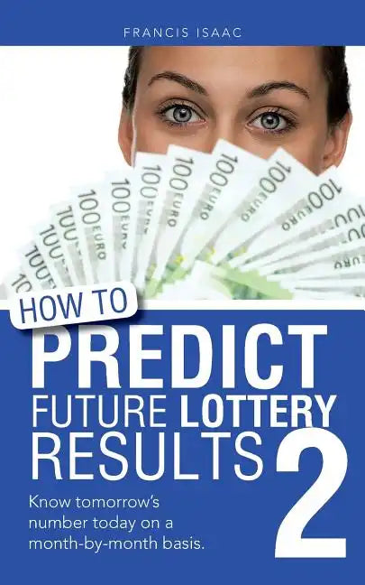 How to Predict Future Lottery Results Book 2: Know Tomorrow's Number Today on a Month-By-Month Basis. - Paperback