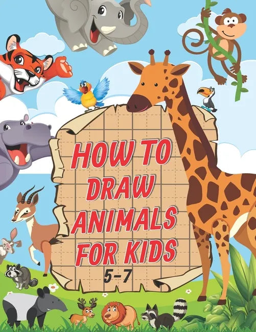 How To Draw Animals For Kids 5-7: A Fun and Easy Step by Step Drawing & Activity Book for Kids to Learn to Draw Age 4-6 5-7 - Paperback