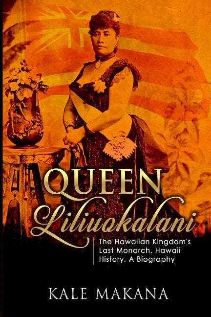 Queen Liliuokalani: The Hawaiian Kingdom's Last Monarch, Hawaii History, A Biography - Paperback