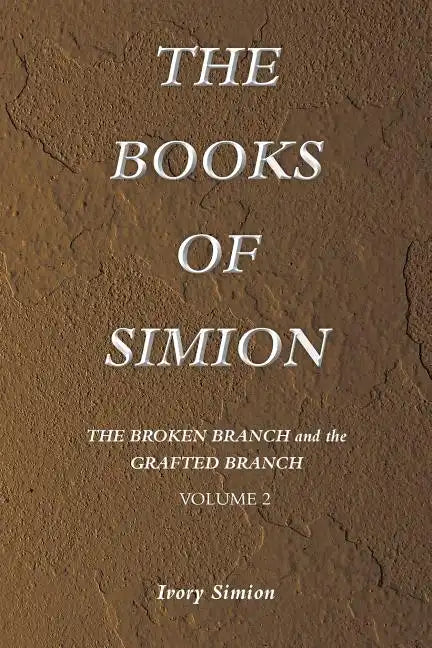 The Broken Branch and the Grafted Branch: The Books of Simion Book Volume 2 - Paperback