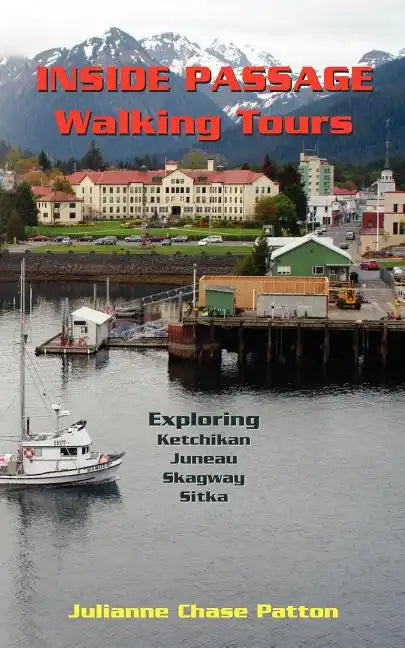 Inside Passage Walking Tours: Exploring Ketchikan, Juneau, Skagway and Sitka - Paperback